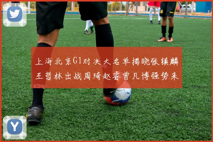 上海北京G1对决大名单揭晓张镇麟王哲林出战周琦赵睿曾凡博强势来袭